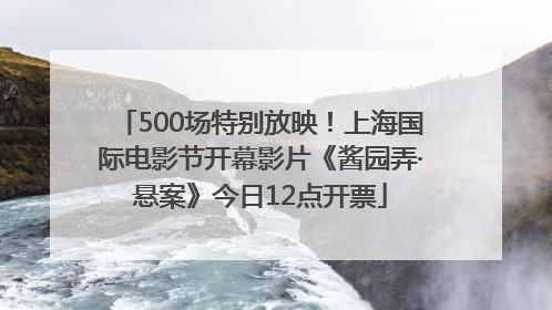 500场特别放映！上海国际电影节开幕影片《酱园弄·悬案》今日12点开票