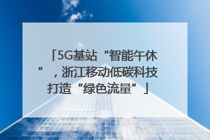 5G基站“智能午休”，浙江移动低碳科技打造“绿色流量”