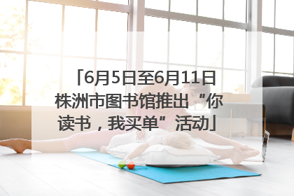 6月5日至6月11日 株洲市图书馆推出“你读书，我买单”活动